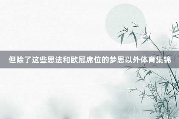 但除了这些思法和欧冠席位的梦思以外体育集锦