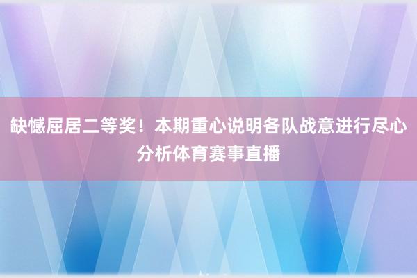 缺憾屈居二等奖！本期重心说明各队战意进行尽心分析体育赛事直播