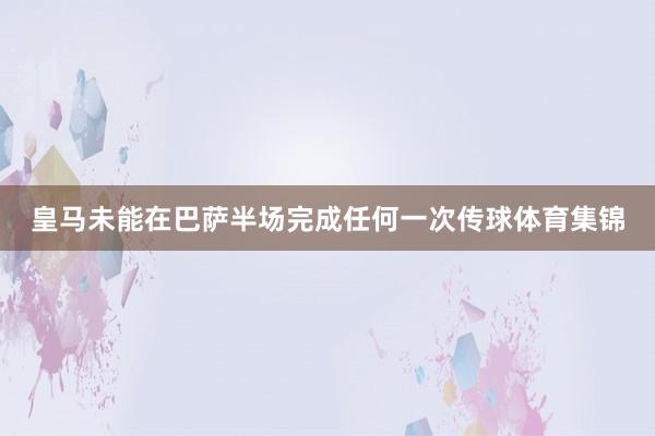 皇马未能在巴萨半场完成任何一次传球体育集锦