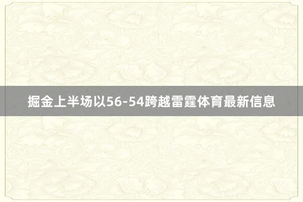 掘金上半场以56-54跨越雷霆体育最新信息