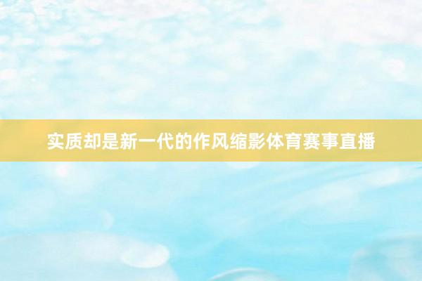 实质却是新一代的作风缩影体育赛事直播