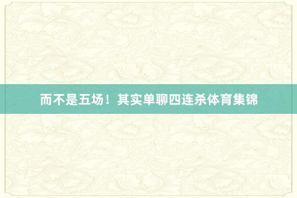 而不是五场！其实单聊四连杀体育集锦