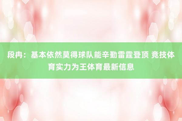段冉：基本依然莫得球队能辛勤雷霆登顶 竞技体育实力为王体育最新信息