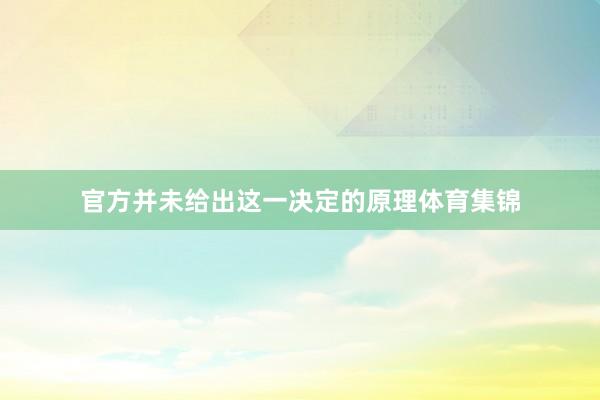 官方并未给出这一决定的原理体育集锦