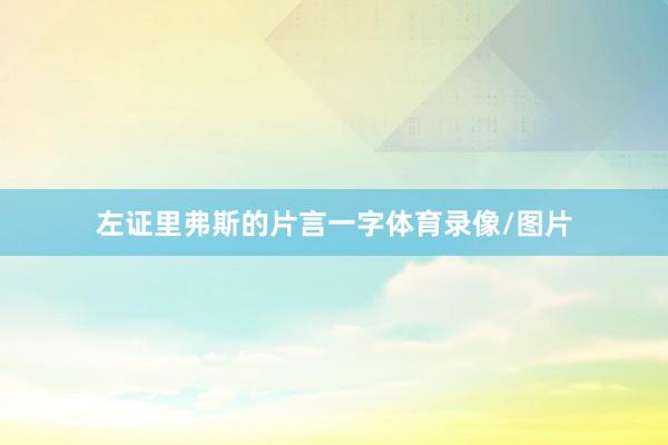 左证里弗斯的片言一字体育录像/图片