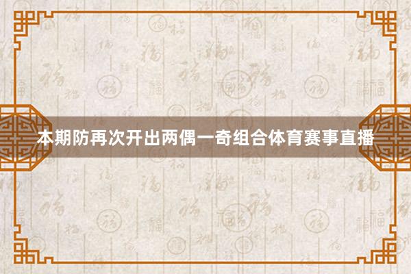 本期防再次开出两偶一奇组合体育赛事直播