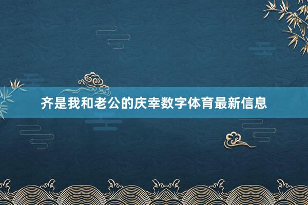 齐是我和老公的庆幸数字体育最新信息