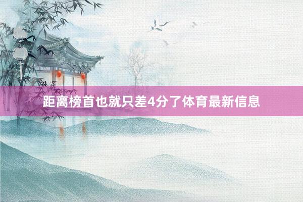 距离榜首也就只差4分了体育最新信息