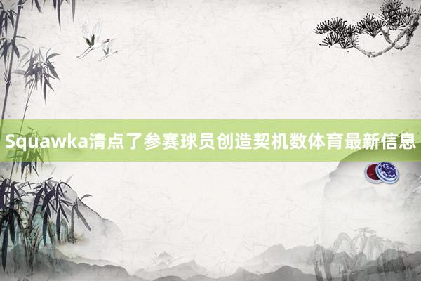 Squawka清点了参赛球员创造契机数体育最新信息