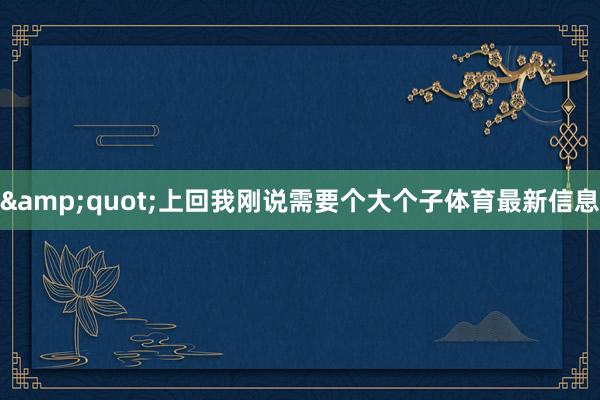 &quot;上回我刚说需要个大个子体育最新信息