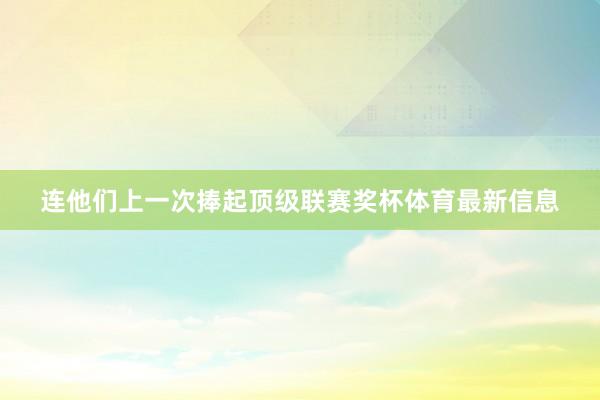 连他们上一次捧起顶级联赛奖杯体育最新信息