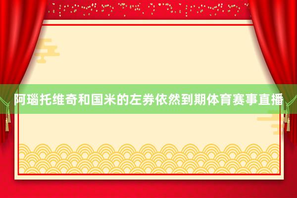 阿瑙托维奇和国米的左券依然到期体育赛事直播