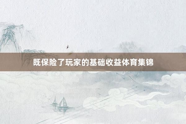 既保险了玩家的基础收益体育集锦