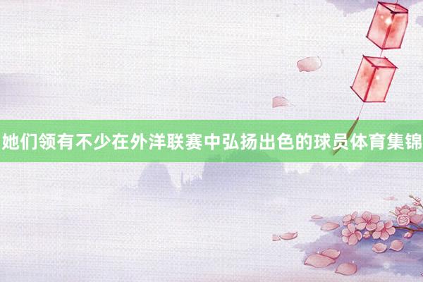 她们领有不少在外洋联赛中弘扬出色的球员体育集锦