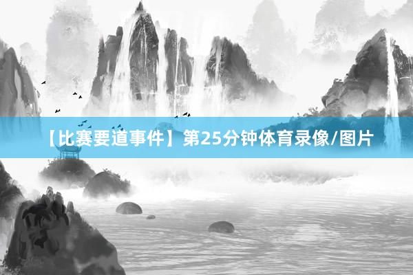 【比赛要道事件】第25分钟体育录像/图片