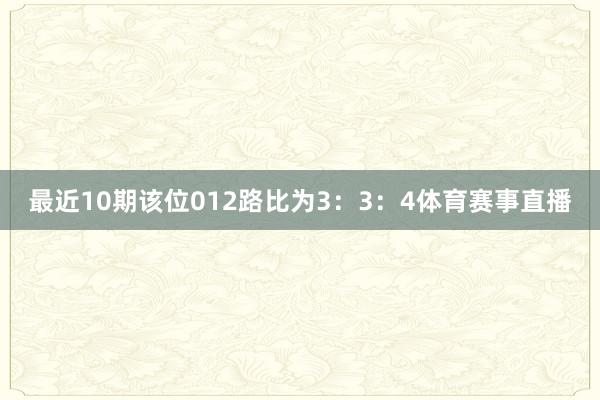 最近10期该位012路比为3：3：4体育赛事直播