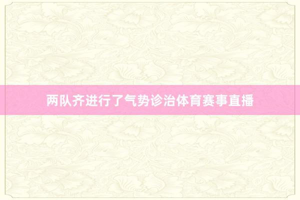两队齐进行了气势诊治体育赛事直播