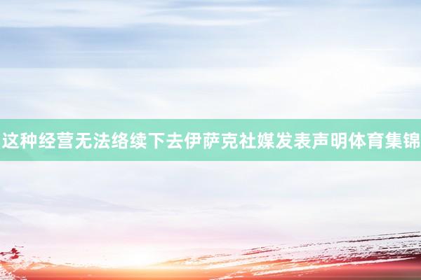 这种经营无法络续下去伊萨克社媒发表声明体育集锦
