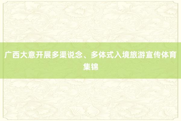 广西大意开展多渠说念、多体式入境旅游宣传体育集锦