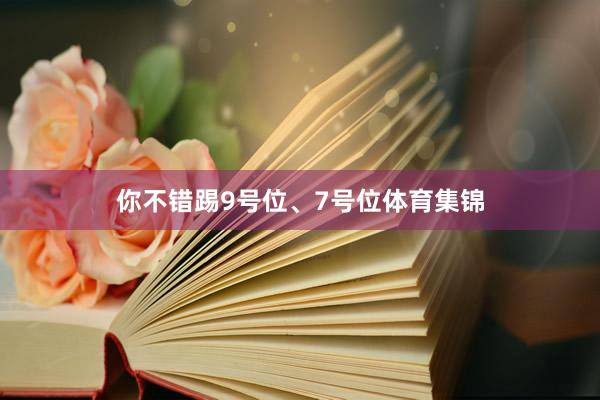 你不错踢9号位、7号位体育集锦