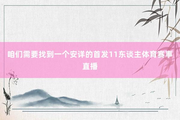 咱们需要找到一个安详的首发11东谈主体育赛事直播