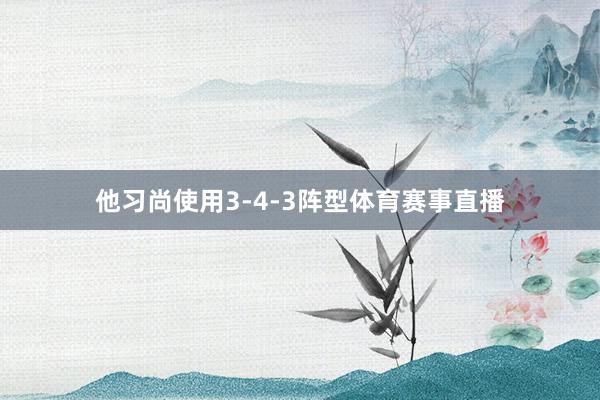 他习尚使用3-4-3阵型体育赛事直播