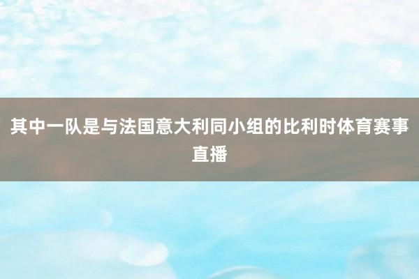 其中一队是与法国意大利同小组的比利时体育赛事直播