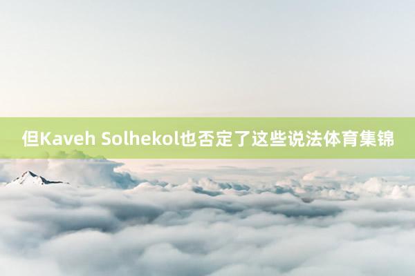 但Kaveh Solhekol也否定了这些说法体育集锦