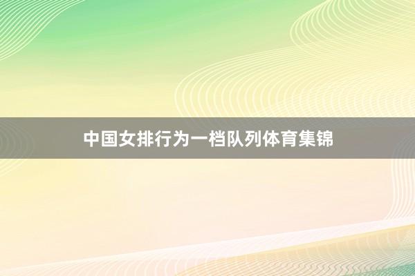 中国女排行为一档队列体育集锦
