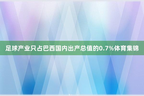 足球产业只占巴西国内出产总值的0.7%体育集锦