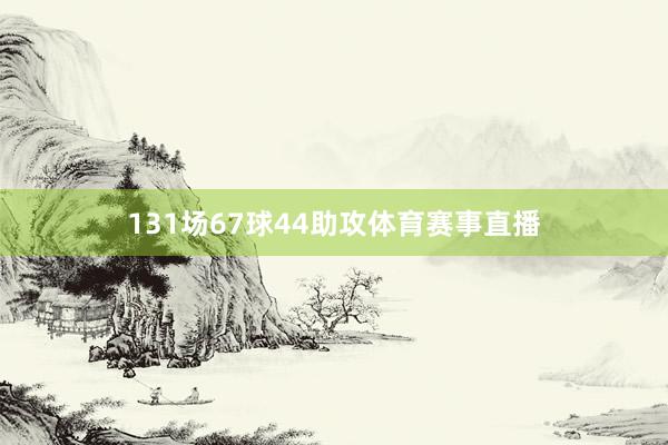 131场67球44助攻体育赛事直播