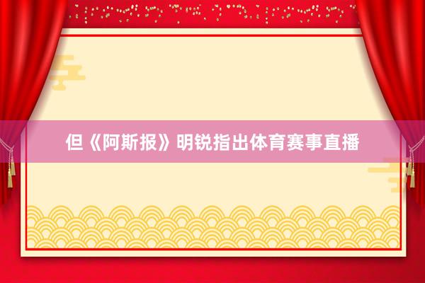 但《阿斯报》明锐指出体育赛事直播