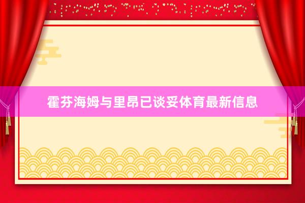 霍芬海姆与里昂已谈妥体育最新信息