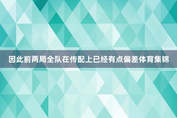 因此前两局全队在传配上已经有点偏差体育集锦