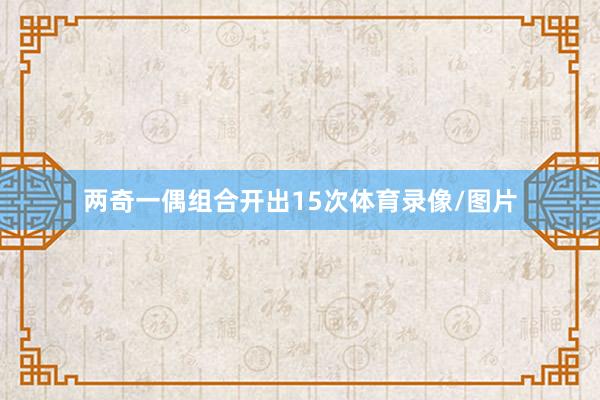 两奇一偶组合开出15次体育录像/图片