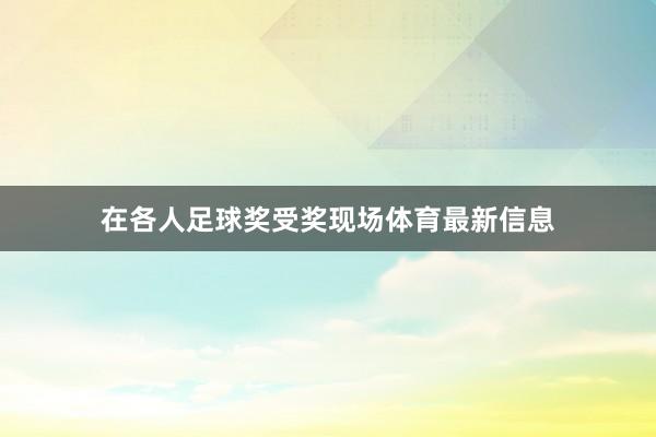 在各人足球奖受奖现场体育最新信息