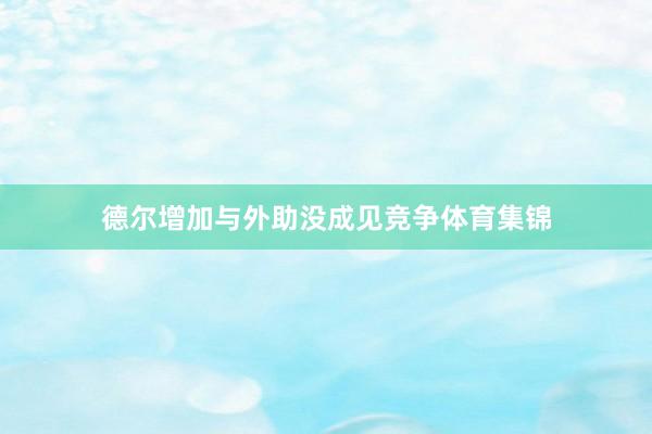 德尔增加与外助没成见竞争体育集锦