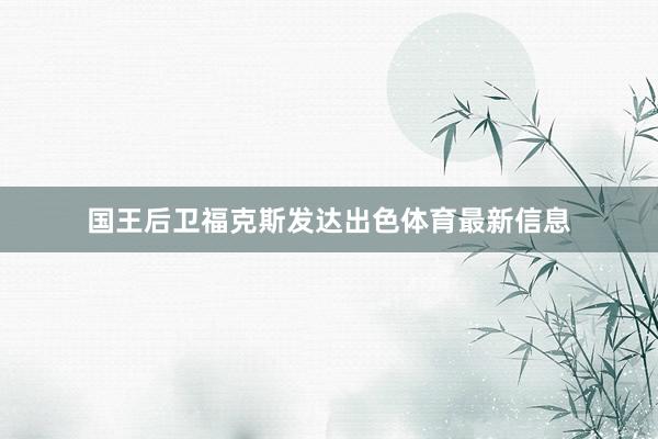 国王后卫福克斯发达出色体育最新信息