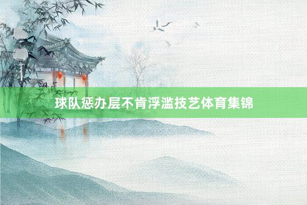 球队惩办层不肯浮滥技艺体育集锦
