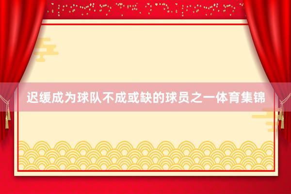 迟缓成为球队不成或缺的球员之一体育集锦