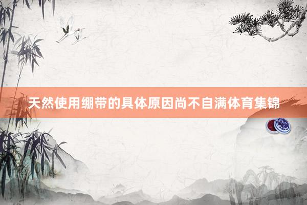天然使用绷带的具体原因尚不自满体育集锦