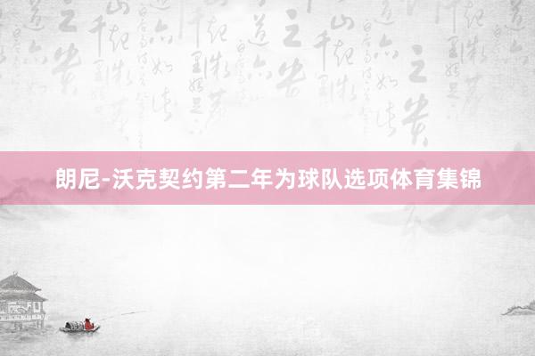 朗尼-沃克契约第二年为球队选项体育集锦