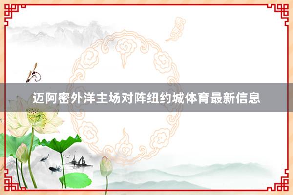 迈阿密外洋主场对阵纽约城体育最新信息