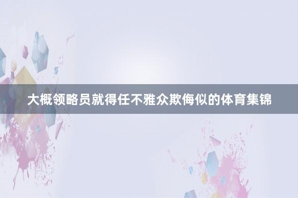 大概领略员就得任不雅众欺侮似的体育集锦