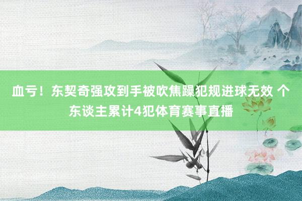 血亏！东契奇强攻到手被吹焦躁犯规进球无效 个东谈主累计4犯体育赛事直播