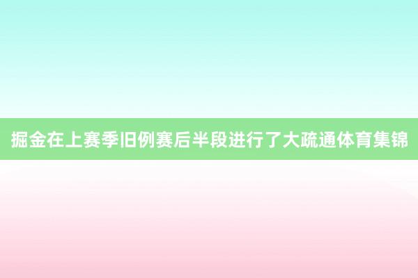 掘金在上赛季旧例赛后半段进行了大疏通体育集锦