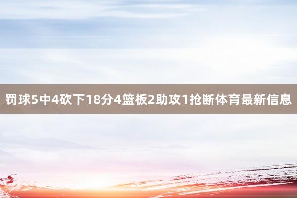 罚球5中4砍下18分4篮板2助攻1抢断体育最新信息