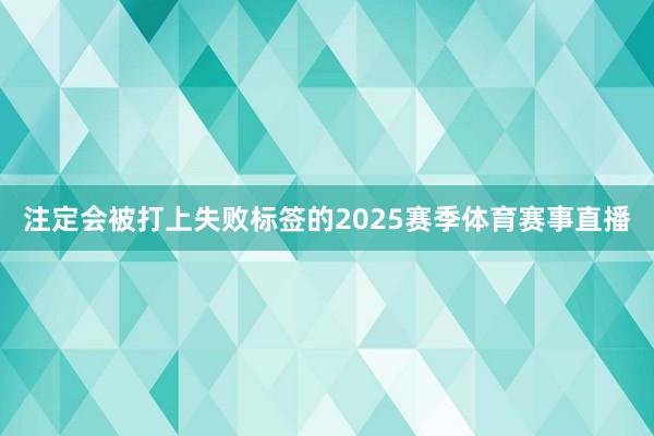 注定会被打上失败标签的2025赛季体育赛事直播