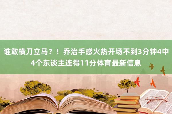 谁敢横刀立马？！乔治手感火热开场不到3分钟4中4个东谈主连得11分体育最新信息