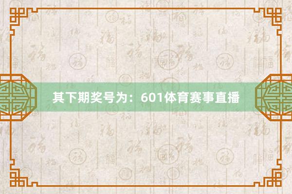 其下期奖号为:601体育赛事直播